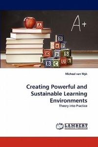 Creating Powerful and Sustainable Learning Environments - Micheal Van Wyk - cover