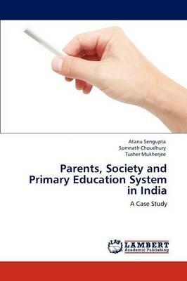 Parents, Society and Primary Education System in India - Atanu Sengupta,Somnath Choudhury,Tusher Mukherjee - cover