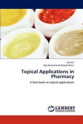 Topical Applications in Pharmacy - Atif Ali,Haji Muhammad Shoaib Khan - cover