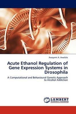 Acute Ethanol Regulation of Gene Expression Systems in Drosophila - Awoyemi A Awofala - cover