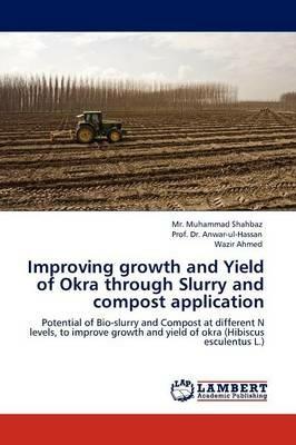 Improving Growth and Yield of Okra Through Slurry and Compost Application - Muhammad Shahbaz,Anwar-Ul-Hassan,Wazir Ahmed - cover