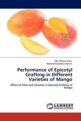 Performance of Epicotyl Grafting in Different Varieties of Mango - MD Rafiqul Islam,Mohammad Abdur Rahim - cover