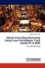 Waste Free Manufacturing Using Lean Paradigms: Case Study of a Sme