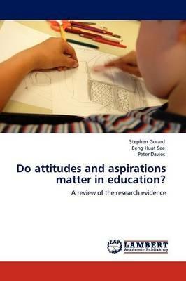 Do Attitudes and Aspirations Matter in Education? - Stephen Gorard,Beng Huat See,Peter Davies - cover