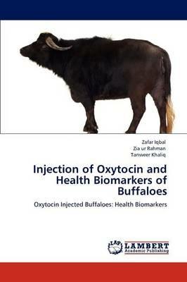 Injection of Oxytocin and Health Biomarkers of Buffaloes - Zafar Iqbal,Zia Ur Rahman,Tanweer Khaliq - cover