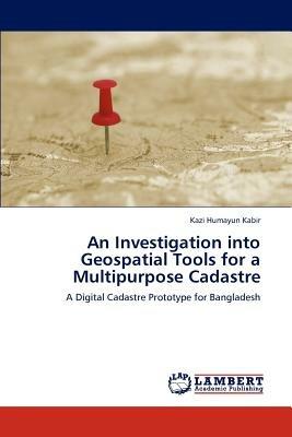 An Investigation into Geospatial Tools for a Multipurpose Cadastre - Kazi Humayun Kabir - cover