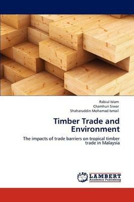 Timber Trade and Environment - Rabiul Islam,Chamhuri Siwar,Shaharuddin Mohamad Ismail - cover