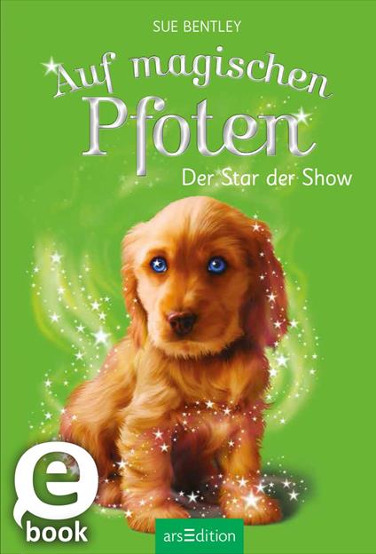 Auf magischen Pfoten – Der Star der Show - Sue Bentley,Angela Swan,Meret Farin - ebook