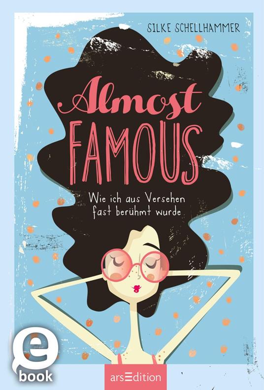 Almost famous – Wie ich aus Versehen fast berühmt wurde - Silke Schellhammer - ebook