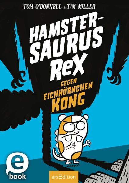 Hamstersaurus Rex gegen Eichhörnchen Kong (Hamstersaurus Rex 2) - O'DonnellTom,Tim Miller,Bettina Münch - ebook