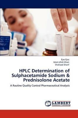 HPLC Determination of Sulphacetamide Sodium & Prednisolone Acetate - Ejaz Ejaz,Islam Ullah Khan,Shahzad Sharif - cover