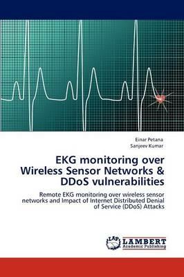 EKG Monitoring Over Wireless Sensor Networks & Ddos Vulnerabilities - Einar Petana,Sanjeev Kumar - cover