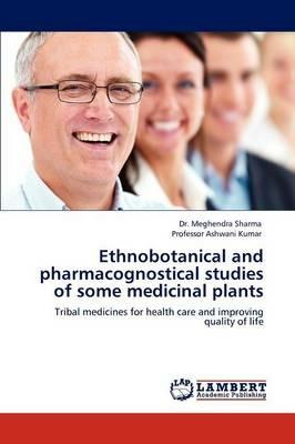 Ethnobotanical and Pharmacognostical Studies of Some Medicinal Plants - Meghendra Sharma,Ashwani Kumar - cover