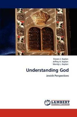 Understanding God - Steven J Kaplan,Jeffrey A Kaplan,Wendy L Kaplan - cover