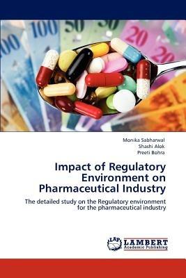 Impact of Regulatory Environment on Pharmaceutical Industry - Monika Sabharwal,Shashi Alok,Preeti Bohra - cover