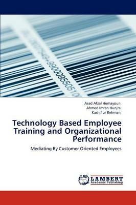 Technology Based Employee Training and Organizational Performance - Asad Afzal Humayoun,Ahmed Imran Hunjra,Kashif Ur Rehman - cover