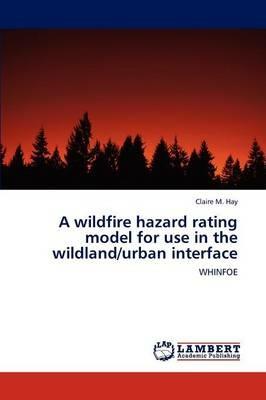 A Wildfire Hazard Rating Model for Use in the Wildland/Urban Interface - Claire M Hay - cover