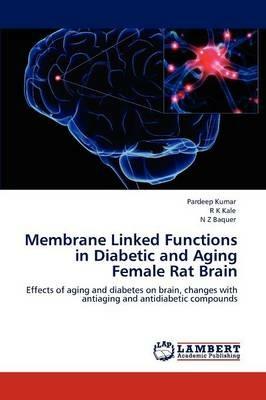 Membrane Linked Functions in Diabetic and Aging Female Rat Brain - Pardeep Kumar,R K Kale,N Z Baquer - cover