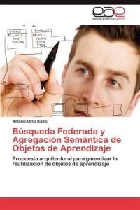 Busqueda Federada y Agregacion Semantica de Objetos de Aprendizaje - Ortiz Baillo Antonio - cover