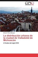 La distribucion urbana de la ciudad de Valladolid de Michoacan