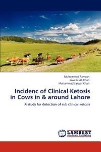 Incidenc of Clinical Ketosis in Cows in & around Lahore - Muhammad Ramzan,Jawaria Ali Khan,Muhammad Sarwar Khan - cover