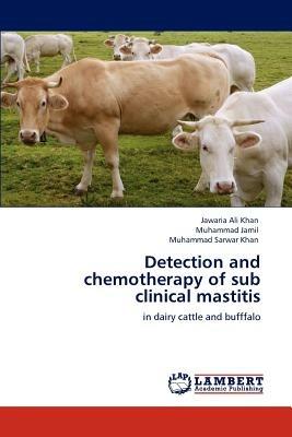 Detection and Chemotherapy of Sub Clinical Mastitis - Jawaria Ali Khan,Muhammad Jamil,Muhammad Sarwar Khan - cover