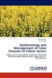 Epidemiology and Management of Foliar Diseases of Yellow Sarson - Kumar,R B Singh - cover