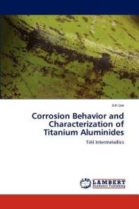 Corrosion Behavior and Characterization of Titanium Aluminides - Jim Lee - cover