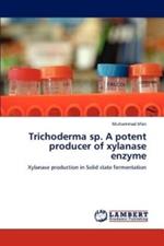 Trichoderma Sp. a Potent Producer of Xylanase Enzyme