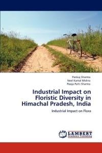 Industrial Impact on Floristic Diversity in Himachal Pradesh, India - Pankaj Sharma,Neel Kamal Mishra,Pooja Patti Sharma - cover