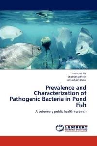 Prevalence and Characterization of Pathogenic Bacteria in Pond Fish - Shahzad Ali,Shamim Akhter,Iahtasham Khan - cover