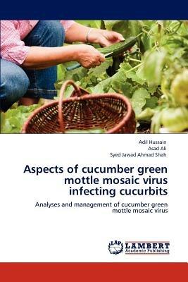 Aspects of cucumber green mottle mosaic virus infecting cucurbits - Adil Hussain,Asad Ali,Syed Jawad Ahmad Shah - cover