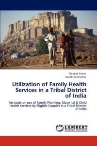 Utilization of Family Health Services in a Tribal District of India - Deepak Yadav,Akanksha Sharma - cover