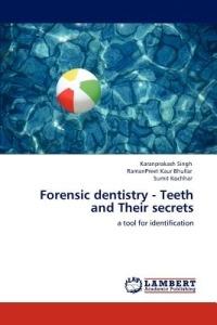 Forensic dentistry - Teeth and Their secrets - Karanprakash Singh,Ramanpreet Kaur Bhullar,Sumit Kochhar - cover