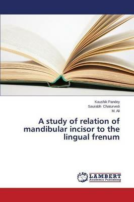 A Study of Relation of Mandibular Incisor to the Lingual Frenum - Pandey Kaushik,Chaturvedi Saurabh,Ali M - cover