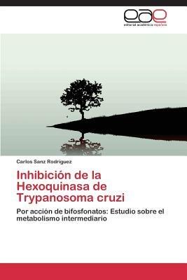 Inhibicion de La Hexoquinasa de Trypanosoma Cruzi - Sanz Rodriguez Carlos - cover