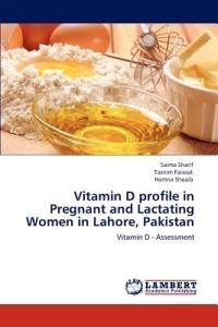 Vitamin D Profile in Pregnant and Lactating Women in Lahore, Pakistan - Saima Sharif,Tasnim Farasat,Hamna Shoaib - cover