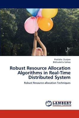 Robust Resource Allocation Algorithms in Real-Time Distributed System - Pratibha Zunjare,Bibhudatta Sahoo - cover