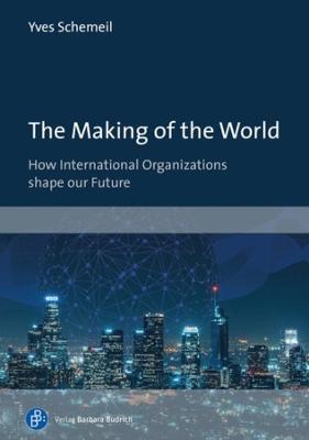 The Making of the World: How International Organizations Shape Our Future - Yves Schemeil - cover