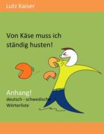 Von Käse muss ich ständig husten! - Anhang