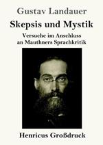 Skepsis und Mystik (Grossdruck): Versuche im Anschluss an Mauthners Sprachkritik