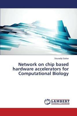 Network on Chip Based Hardware Accelerators for Computational Biology - Sarkar Souradip - cover