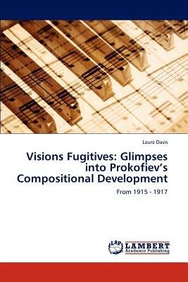 Visions Fugitives: Glimpses Into Prokofiev's Compositional Development - Laura Davis - cover