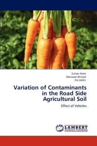 Variation of Contaminants in the Road Side Agricultural Soil - Sultan Alam,Manzoor Ahmad,Zia Uddin - cover