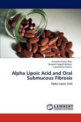 Alpha Lipoic Acid and Oral Submucous Fibrosis - Prasanna Kumar Rao,Durgesh Nagesh Bailoor,Laxmikanth Chatra - cover