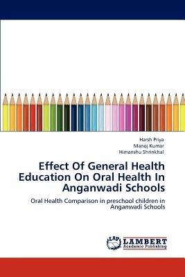 Effect Of General Health Education On Oral Health In Anganwadi Schools - Harsh Priya,Manoj Kumar,Himanshu Shrinkhal - cover