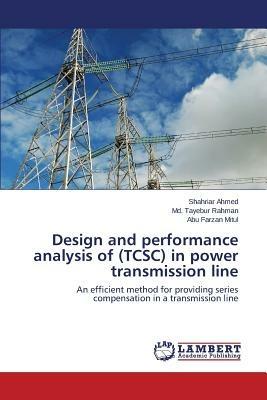 Design and Performance Analysis of (Tcsc) in Power Transmission Line - Ahmed Shahriar,Rahman MD Tayebur,Mitul Abu Farzan - cover