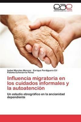 Influencia Migratoria En Los Cuidados Informales y La Autoatencion - Isabel Morales Moreno,Enrique Perdiguero Gil,Paloma Echevarr a P Rez - cover