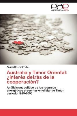 Australia y Timor Oriental: Interes Detras de La Cooperacion? - Angela Rivera Urrutia - cover