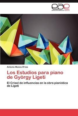 Los Estudios Para Piano de Gyorgy Ligeti - Antonio Manzo D'Nes - cover